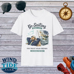 Go Sailing T-Shirt – "Worst Case You Trust Your Friends to Handle the Boat" Nautical Tee