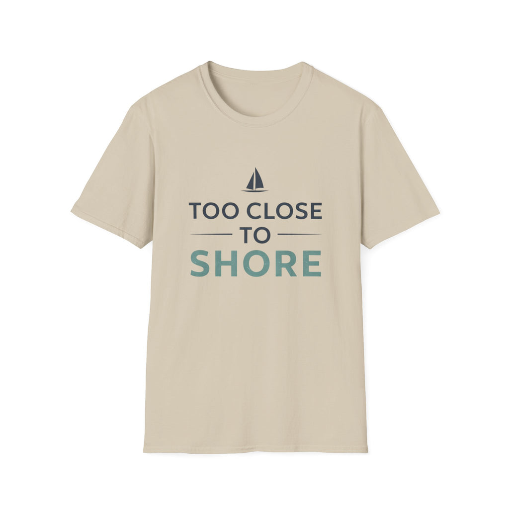 Too Close to Shore T-Shirt — Nautical Sailboat Tee