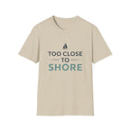 Too Close to Shore T-Shirt — Nautical Sailboat Tee
