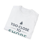 Too Close to Shore T-Shirt — Nautical Sailboat Tee
