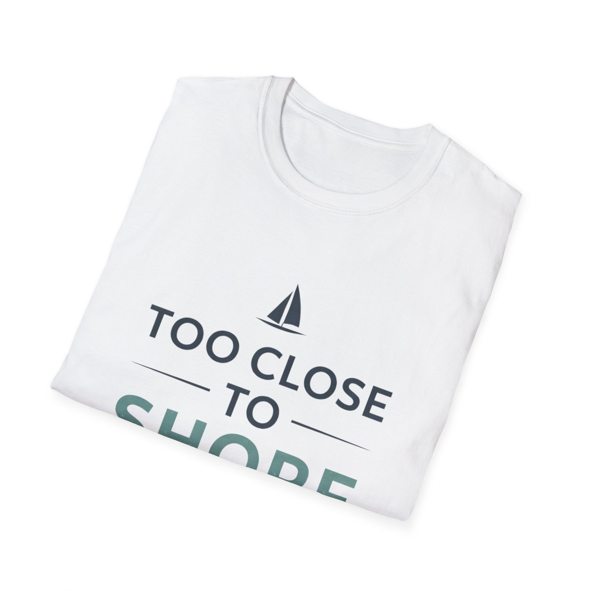 Too Close to Shore T-Shirt — Nautical Sailboat Tee