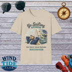 Go Sailing T-Shirt – "Worst Case You Trust Your Friends to Handle the Boat" Nautical Tee