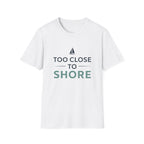 Too Close to Shore T-Shirt — Nautical Sailboat Tee