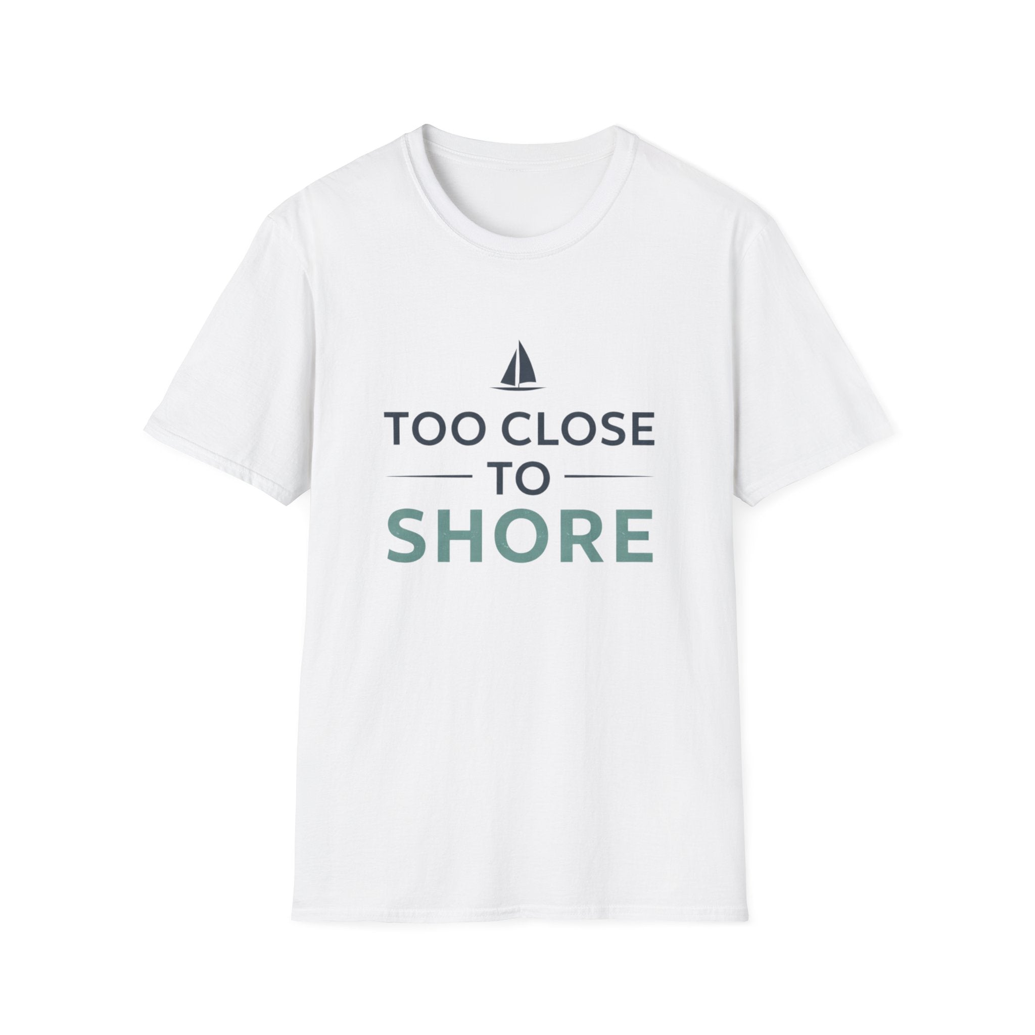 Too Close to Shore T-Shirt — Nautical Sailboat Tee